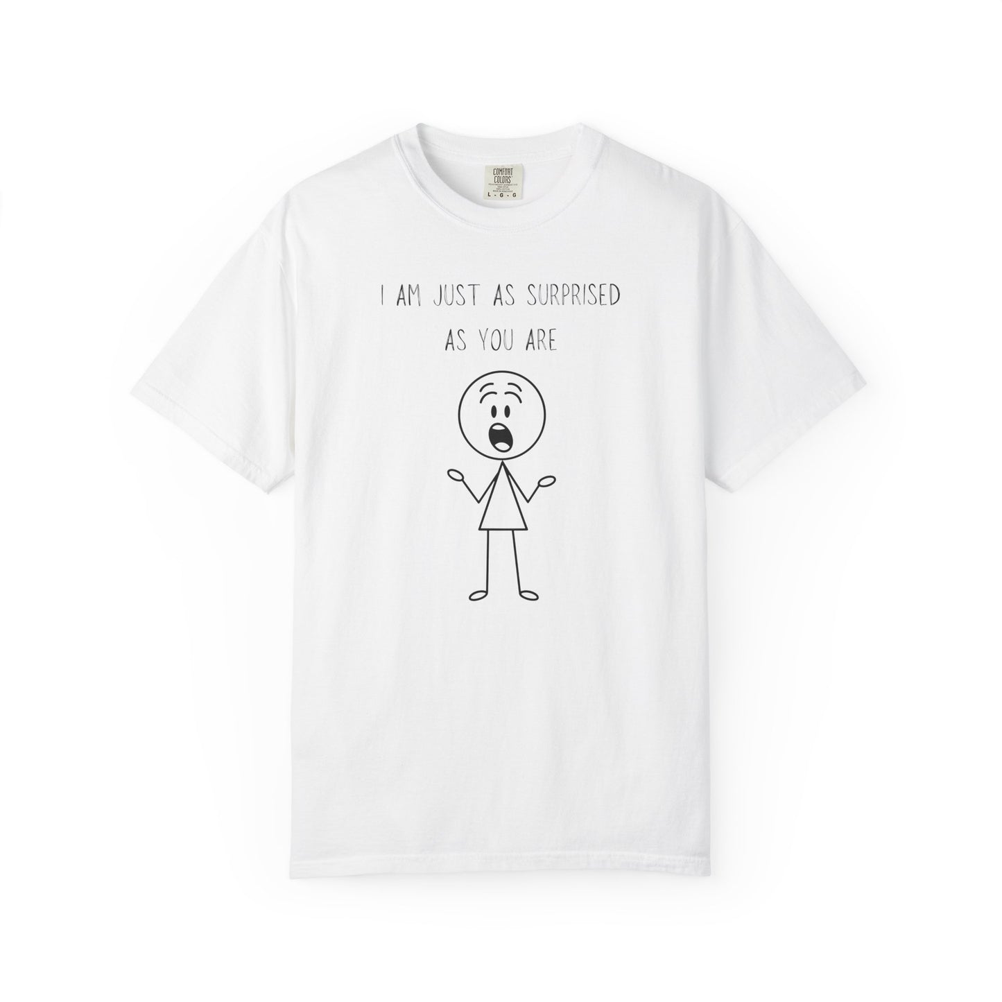 I Am Just As Surprised As You Are T Shirt — Funny Honest Surprise Graphic Tee