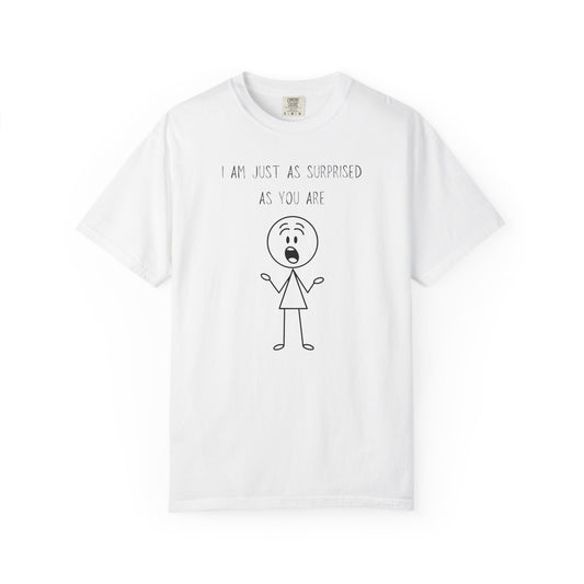 I Am Just As Surprised As You Are T Shirt — Funny Honest Surprise Graphic Tee