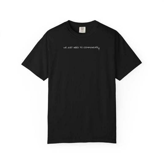 We Just Need To Communicate T-Shirt